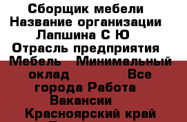 Сборщик мебели › Название организации ­ Лапшина С.Ю. › Отрасль предприятия ­ Мебель › Минимальный оклад ­ 20 000 - Все города Работа » Вакансии   . Красноярский край,Бородино г.